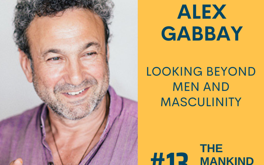 Looking Beyond Men And Masculinity | Alex Gabbay | Ep #013