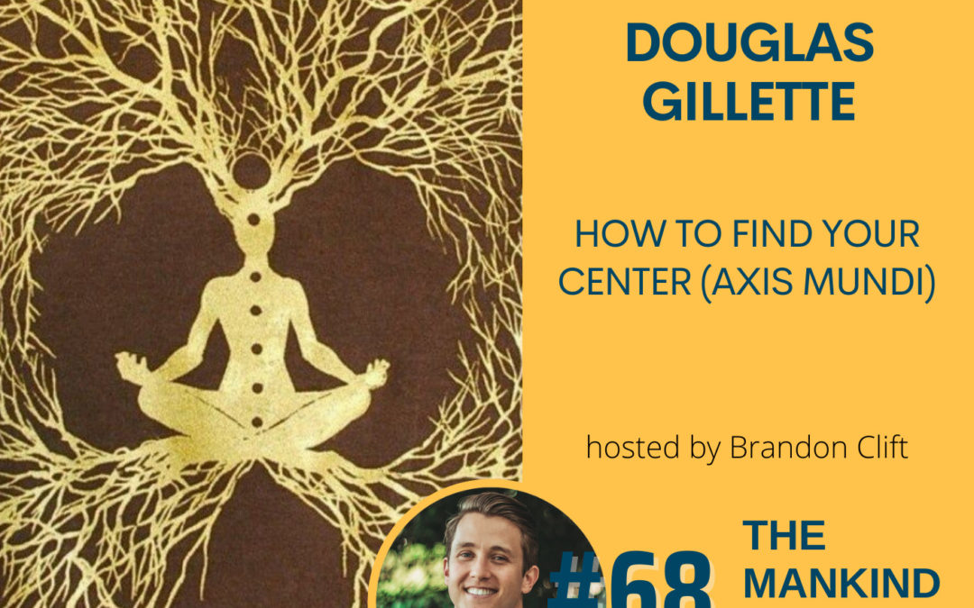 How To Find Your Center (Axis Mundi) | Douglas Gillette | Ep #068