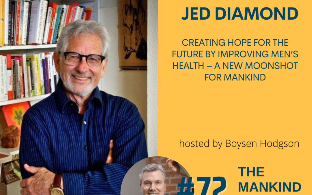 Creating hope for the future by improving men’s health – a new Moonshot for ManKind | Jed Diamond | Ep #072