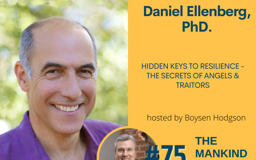 Hidden Keys to Resilience – The Secrets of Angels & Traitors | Daniel Ellenberg PhD. | Ep #075