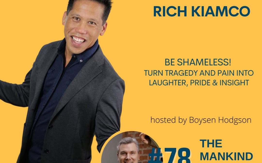 Be Shameless! Turn Tragedy & Pain Into Laughter, PRIDE & Insight | Rich Kiamco | Ep #078