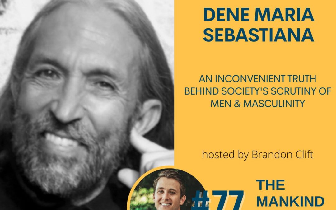 An Inconvenient Truth Behind Society’s Scrutiny Of Men & Masculinity Pt. 2 | Dene Maria Sebastiana | Ep #077
