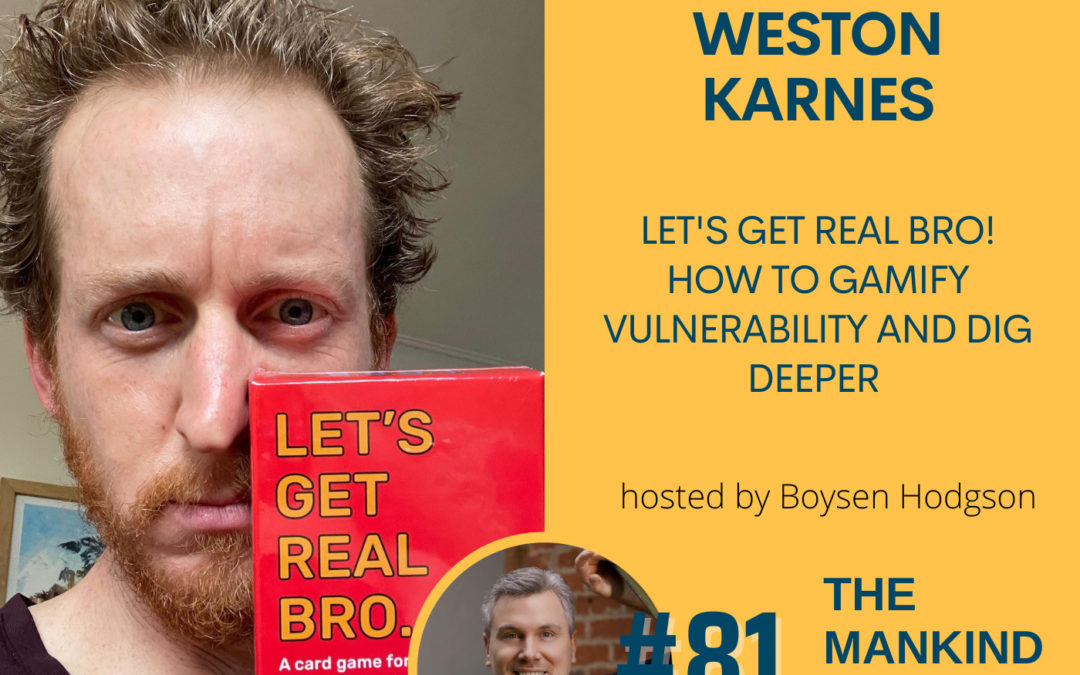 Let’s Get Real Bro! How to Gamify Vulnerability and Dig Deeper | Weston Karnes | Ep #081