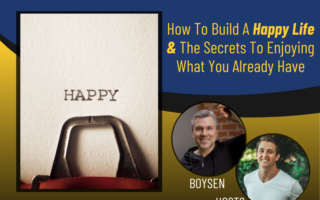 187 – How To Build A Happy Life & The Secrets To Enjoying What You Already Have