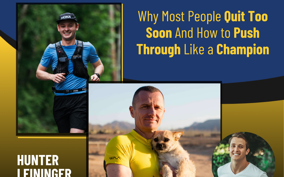 190 – Why Most People Quit Too Soon And How to Push Through Like a Champion with Hunter Leininger & Dion Leonard