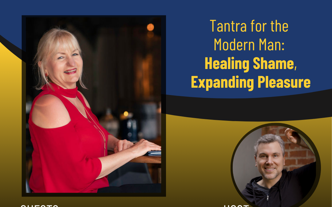 202 – Tantra for the Modern Man: Healing Shame, Expanding Pleasure with Olga Ribble