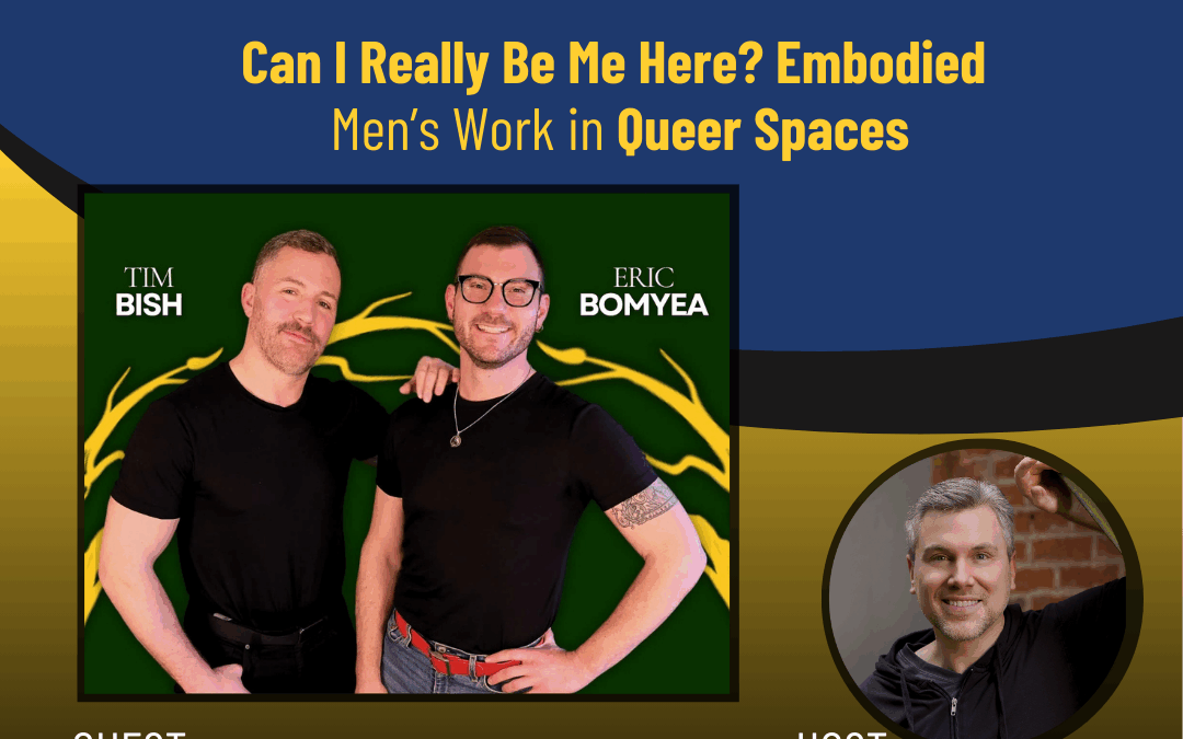 224 – Can I Really Be Me Here? Embodied Men’s Work in Queer Spaces with Tim & Eric