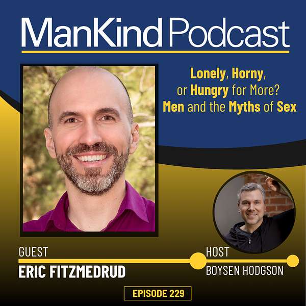 229 – Lonely, Horny, or Hungry for More? Men and the Myths of Sex with Eric FitzMedrud