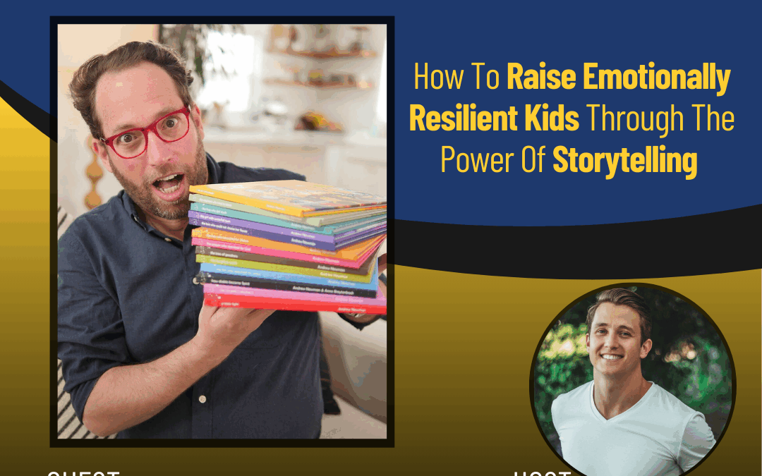 234 – How To Raise Emotionally Resilient Kids Through The Power Of Storytelling with Andrew Newman