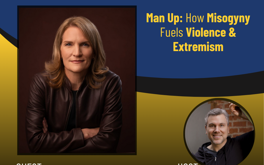 238 – Man Up: How Misogyny Fuels Violence & Extremism with Cynthia Miller-Idriss