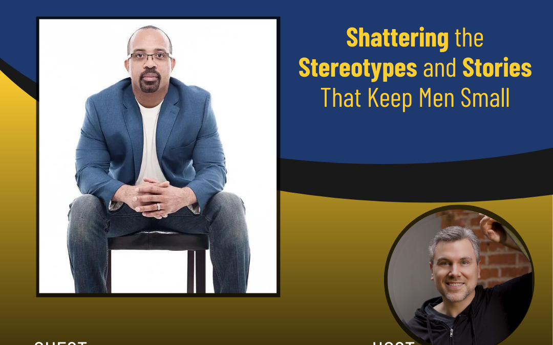 241 – Shattering the Stereotypes and Stories That Keep Men Small with Michael Taylor