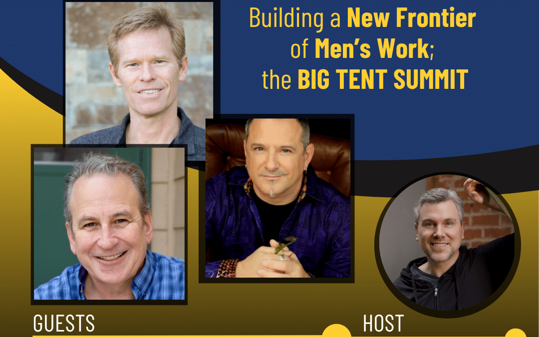 247 &ndash; Building a New Frontier of Men&rsquo;s Work; the BIG TENT SUMMIT