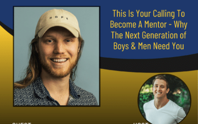 255 – This Is Your Calling To Become A Mentor – Why The Next Generation of Boys & Men Need You with Jordan Bowman